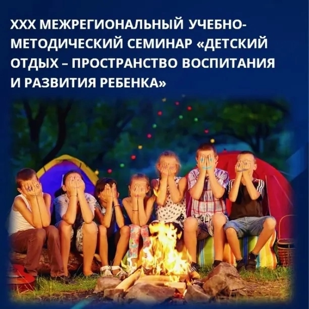 Межрегиональный учебно-методический семинар для организаторов детского отдыха «Детский отдых – пространство воспитания и развития ребенка»